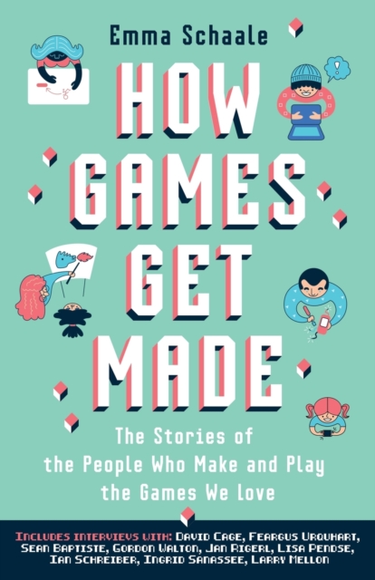 How Games Get Made : The Stories of the People Who Make and Play the Games We Love, Paperback / softback Book