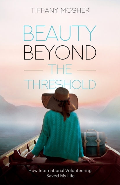 Beauty Beyond the Threshold : How International Volunteering Saved My Life, Paperback / softback Book