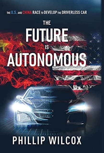 The Future is Autonomous : The US and China Race to Develop the Driverless Car, Hardback Book