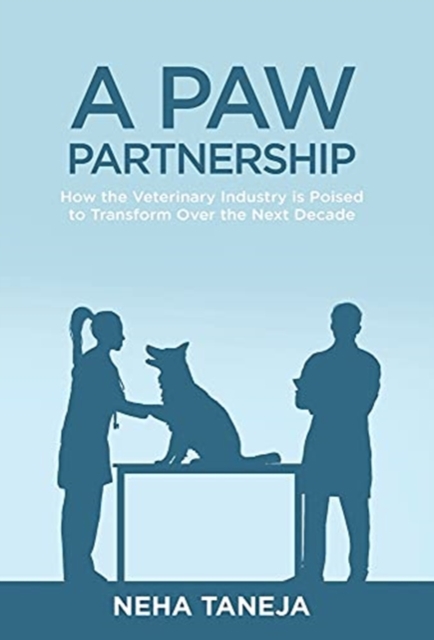 A Paw Partnership : How the Veterinary Industry is Poised to Transform Over the Next Decade, Hardback Book