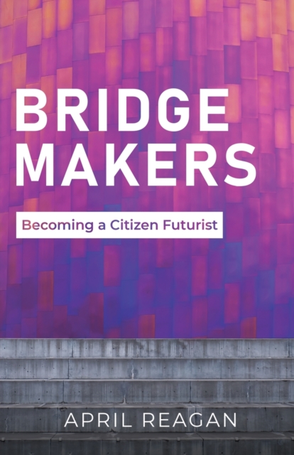 Bridge Makers : Becoming a Citizen Futurist, Paperback / softback Book