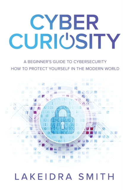 Cyber Curiosity : A Beginner's Guide to Cybersecurity, Paperback / softback Book