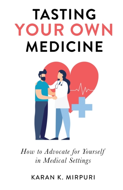 Tasting YOUR OWN Medicine : How to Advocate for Yourself in Healthcare Settings, Paperback / softback Book