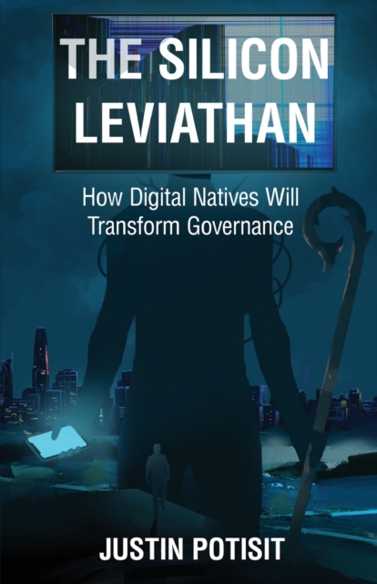 The Silicon Leviathan : How Digital Natives Will Transform Governance, Paperback / softback Book