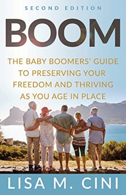 Boom : The Baby Boomers' Guide to Preserving Your Freedom and Thriving as You Age in Place, Paperback / softback Book