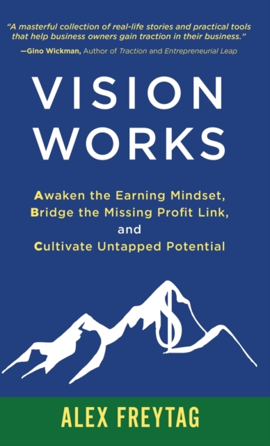 Vision Works : Awaken the Earning Mindset, Bridge the Missing Profit Link, and Cultivate Untapped Potential, Hardback Book