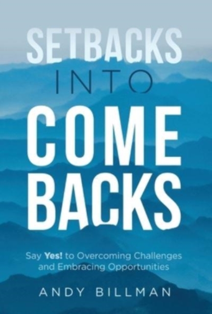 Setbacks Into Comebacks : Say Yes! to Overcoming Challenges and Embracing Opportunities, Hardback Book