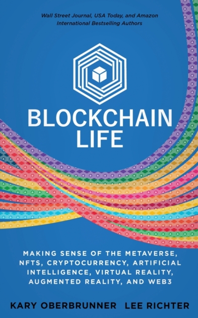 Blockchain Life : Making Sense of the Metaverse, NFTs, Cryptocurrency, Virtual Reality, Augmented Reality, and Web3, Paperback / softback Book