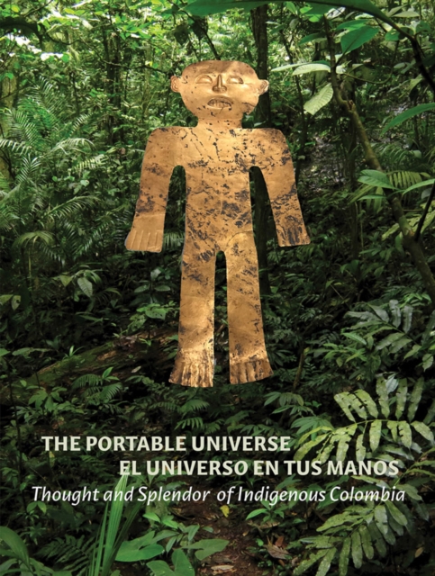 The Portable Universe/El Universo en tus Manos : Thought and Splendor of Indigenous Colombia, Hardback Book