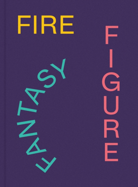Fire Figure Fantasy : Selections from ICA Miami's Collection, Hardback Book