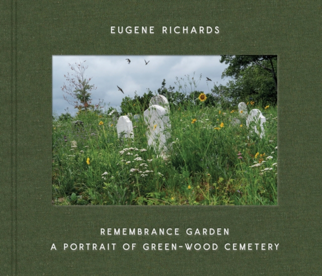 Eugene Richards: Remembrance Garden : A Portrait of Green-Wood Cemetery, Hardback Book