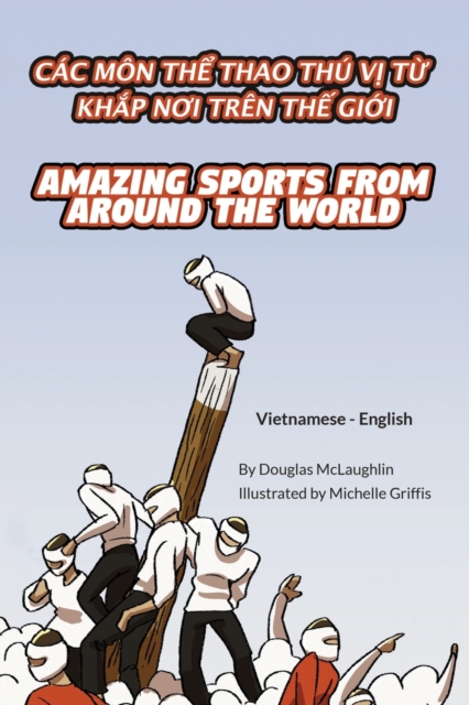 Amazing Sports from Around the World (Vietnamese-English) : Cac Mon Th&#7874; Thao Thu V&#7882; T&#7914; Kh&#7854;p N&#416;i Tren Th&#7870; Gi&#7898;i, Paperback / softback Book