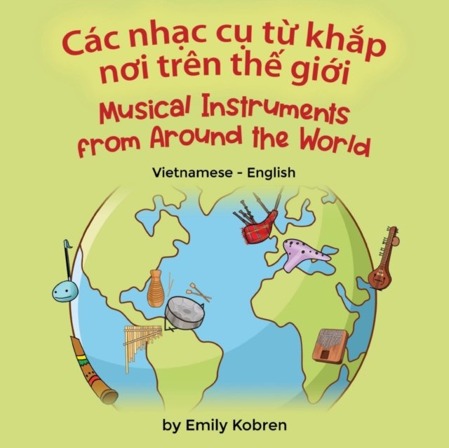 Musical Instruments from Around the World (Vietnamese-English) : Cac nh&#7841;c c&#7909; t&#7915; kh&#7855;p n&#417;i tren th&#7871; gi&#7899;i, Paperback / softback Book