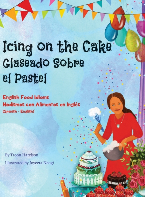 Icing on the Cake - English Food Idioms (Spanish-English) : Glaseado Sobre El Pastel - Modismos con Alimentos en Ingles (Espanol - Ingles), Hardback Book