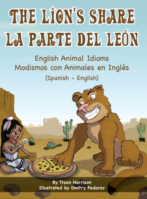 The Lion's Share - English Animal Idioms (Spanish-English) : La Parte Del Leon - Modismos con Animales en Ingles (Espanol - Ingles), Hardback Book