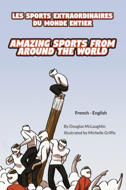 Amazing Sports from Around the World (French-English) : Les Sports Extraordinaires Du Monde Entier, Paperback / softback Book