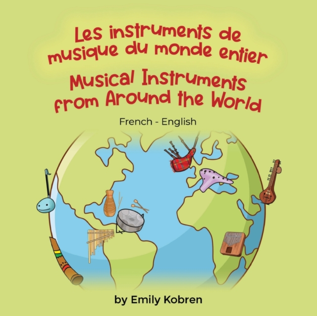 Musical Instruments from Around the World (French-English) : Les instruments de musique du monde entier, Paperback / softback Book