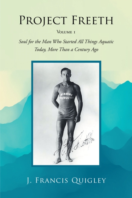 Project Freeth : Volume 1: Soul for the Man Who Started All Things Aquatic Today, More Than a Century Ago, EPUB eBook