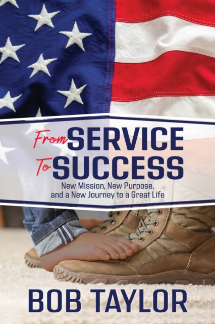 Service to Success : New Mission, New Purpose, and a New Journey to a Great Life, Paperback / softback Book