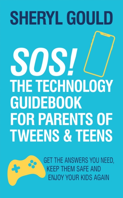 SOS! The Technology Guidebook for Parents of Tweens and Teens : Get the Answers You Need, Keep Them Safe and Enjoy Your Kids Again, Paperback / softback Book