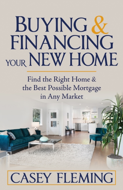 Buying and Financing Your New Home : Find the Right Home and the Best Possible Mortgage in Any Market, Paperback / softback Book