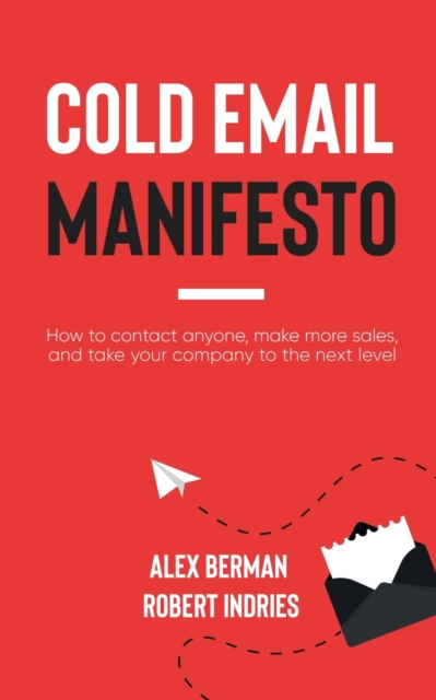 Cold Email Manifesto : How to Contact Anyone, Make More Sales, and Take Your Company to the Next Level, Paperback / softback Book