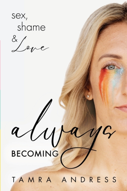 Always Becoming : Sex, Shame & Love, Paperback / softback Book