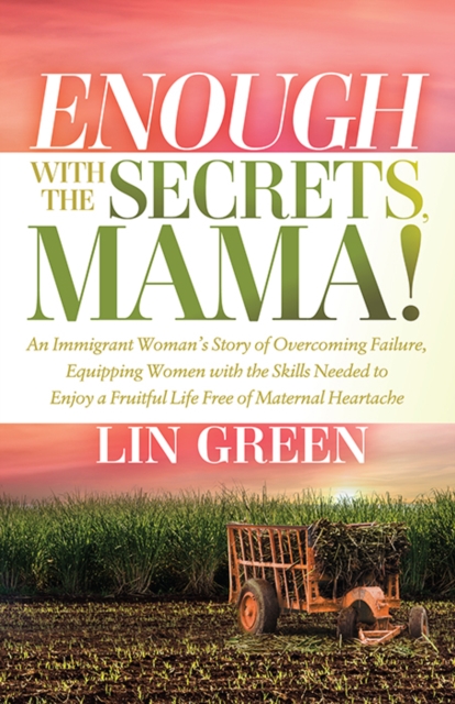 Enough with the Secrets, Mama : An Immigrant Woman’s Story of Overcoming Failure, Equipping Women with the Skills Needed to Enjoy a Fruitful Life Free of Maternal Heartache, Paperback / softback Book