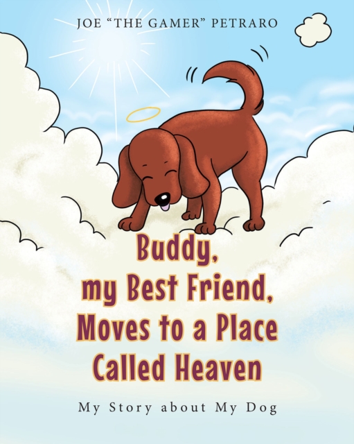 Buddy, my Best Friend, Moves to a Place Called Heaven : My Story about My Dog, EPUB eBook