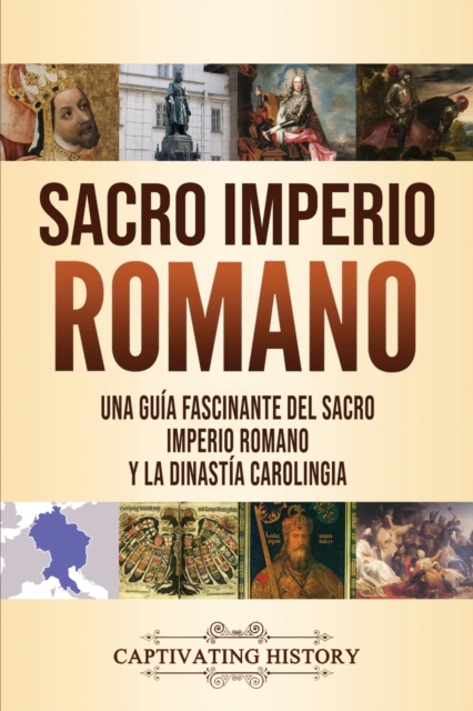 Sacro Imperio Romano : Una gu?a fascinante del Sacro Imperio Romano y la Dinast?a Carolingia, Paperback / softback Book