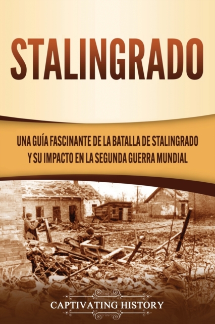 Stalingrado : Una gu?a fascinante de la batalla de Stalingrado y su impacto en la Segunda Guerra Mundial, Paperback / softback Book