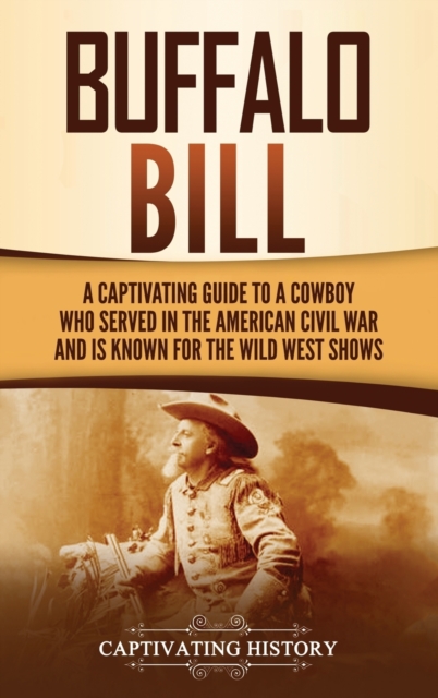 Buffalo Bill : A Captivating Guide to a Cowboy Who Served in the American Civil War and Is Known for the Wild West Shows, Hardback Book