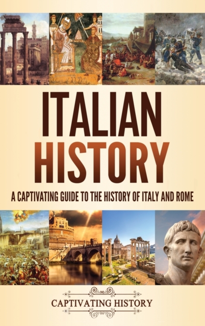 Italian History : A Captivating Guide to the History of Italy and Rome, Hardback Book