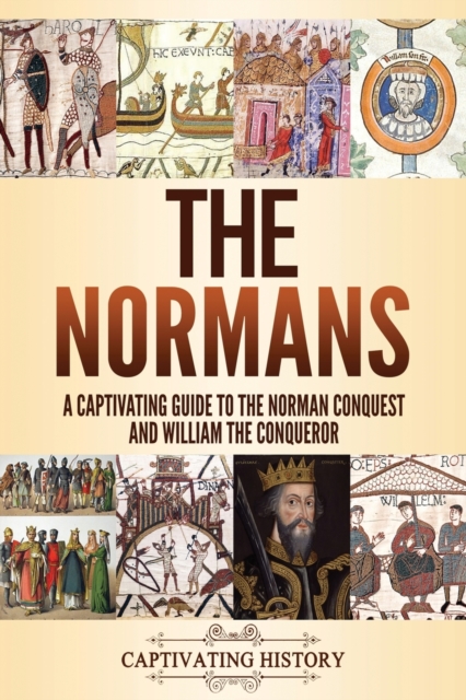 The Normans : A Captivating Guide to the Norman Conquest and William the Conqueror, Paperback / softback Book