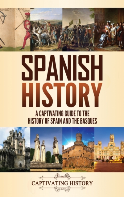 Spanish History : A Captivating Guide to the History of Spain and the Basques, Hardback Book