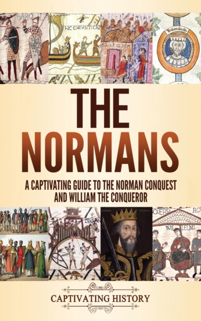 The Normans : A Captivating Guide to the Norman Conquest and William the Conqueror, Hardback Book