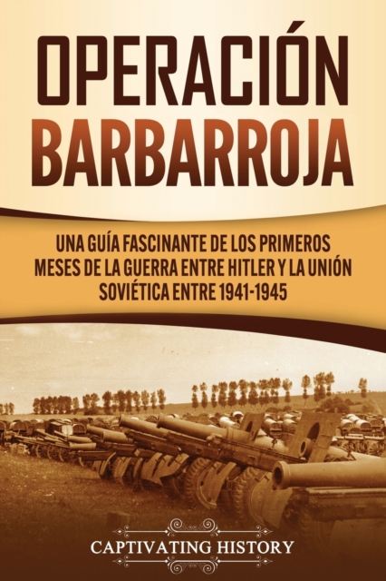 Operaci?n Barbarroja : Una Gu?a Fascinante de los Primeros Meses de la Guerra entre Hitler y la Uni?n Sovi?tica entre 1941-1945, Paperback / softback Book