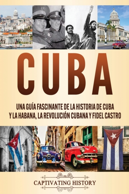 Cuba : Una gu?a fascinante de la historia de Cuba y La Habana, la Revoluci?n cubana y Fidel Castro, Paperback / softback Book