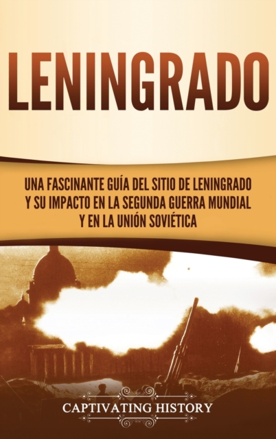 Leningrado : Una fascinante gu?a del sitio de Leningrado y su impacto en la Segunda Guerra Mundial y en la Uni?n Sovi?tica, Hardback Book