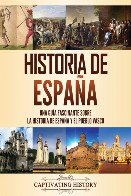 Historia de Espa?a : Una gu?a fascinante sobre la historia de Espa?a y el pueblo vasco, Paperback / softback Book