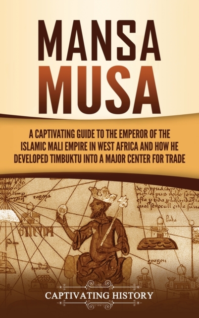 Mansa Musa : A Captivating Guide to the Emperor of the Islamic Mali Empire in West Africa and How He Developed Timbuktu into a Major Center for Trade, Hardback Book