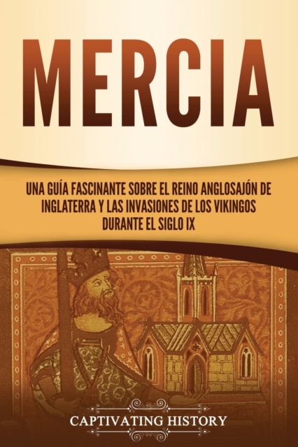 Mercia : Una gu?a fascinante sobre el reino anglosaj?n de Inglaterra y las invasiones de los vikingos durante el siglo IX, Paperback / softback Book