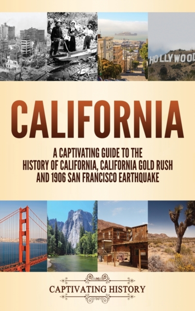 California : A Captivating Guide to the History of California, California Gold Rush and 1906 San Francisco Earthquake, Hardback Book