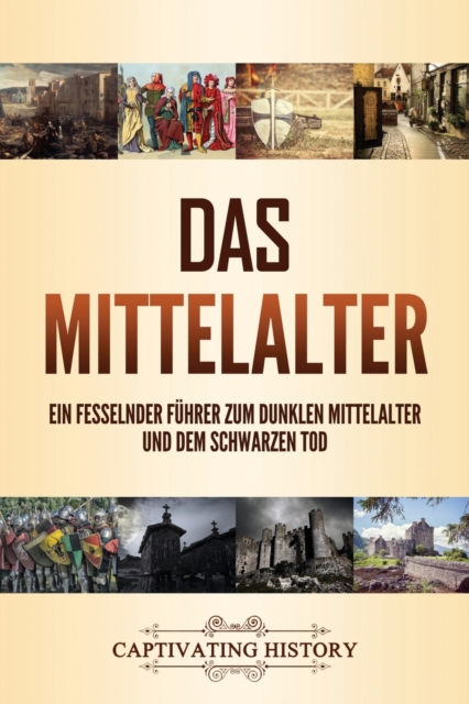 Das Mittelalter : Ein fesselnder Fuhrer zum dunklen Mittelalter und dem Schwarzen Tod, Paperback / softback Book