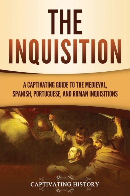 The Inquisition : A Captivating Guide to the Medieval, Spanish, Portuguese, and Roman Inquisitions, Paperback / softback Book