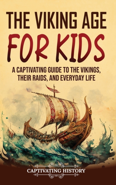 The Viking Age for Kids : A Captivating Guide to the Vikings, Their Raids, and Everyday Life, Hardback Book