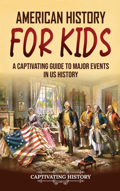 American History for Kids : A Captivating Guide to Major Events in US History, Hardback Book