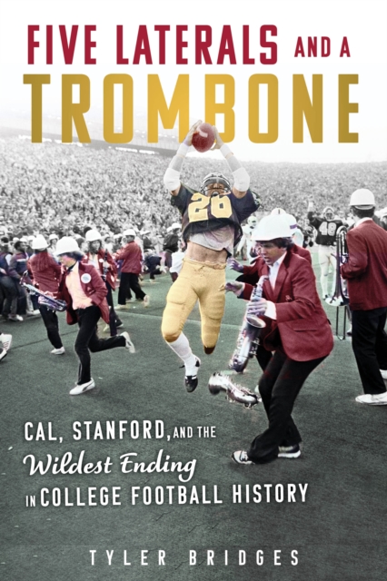 Five Laterals and a Trombone : Cal, Stanford, and the Wildest Finish in College Football History, PDF eBook