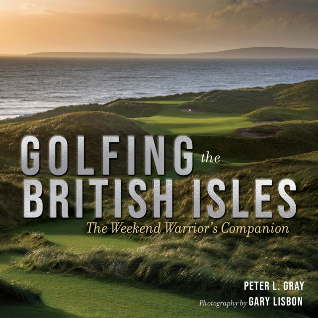 Golfing the British Isles : The Weekend Warrior's Companion, PDF eBook