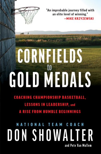 Cornfields to Gold Medals : Coaching Championship Basketball, Lessons in Leadership, and a Rise from Humble Beginnings, PDF eBook